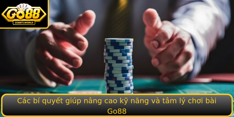 Các bí quyết giúp nâng cao kỹ năng và tâm lý chơi bài Go88 Các bí quyết giúp nâng cao kỹ năng và tâm lý chơi bài Go88