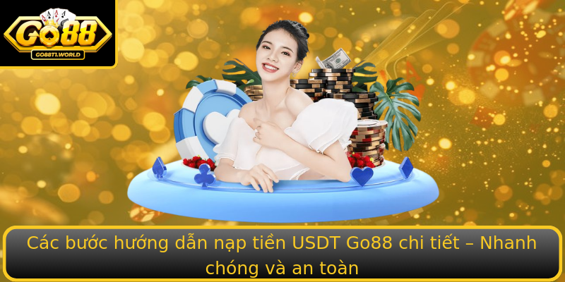 Các bước hướng dẫn nạp tiền USDT Go88 chi tiết – Nhanh chóng và an toàn Các bước hướng dẫn nạp tiền USDT Go88 chi tiết – Nhanh chóng và an toàn