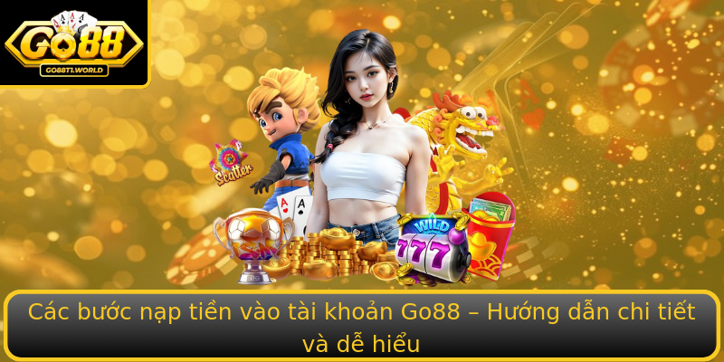 Các bước nạp tiền vào tài khoản Go88 – Hướng dẫn chi tiết và dễ hiểu Các bước nạp tiền vào tài khoản Go88 – Hướng dẫn chi tiết và dễ hiểu