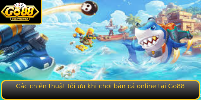 Các chiến thuật tối ưu khi chơi bắn cá online tại Go88 Các chiến thuật tối ưu khi chơi bắn cá online tại Go88