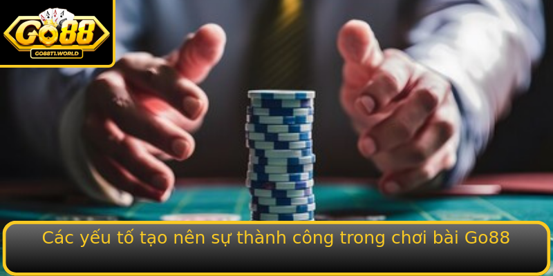 Các yếu tố tạo nên sự thành công trong chơi bài Go88 Các yếu tố tạo nên sự thành công trong chơi bài Go88