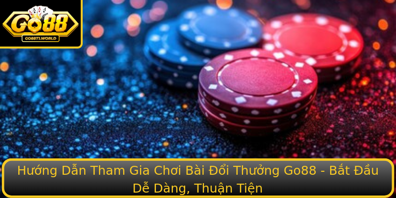 Hướng Dẫn Tham Gia Chơi Bài Đổi Thưởng Go88 - Bắt Đầu Dễ Dàng, Thuận Tiện Hướng Dẫn Tham Gia Chơi Bài Đổi Thưởng Go88 - Bắt Đầu Dễ Dàng, Thuận Tiện