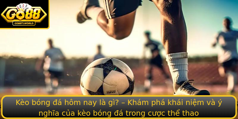 Kèo bóng đá hôm nay là gì? – Khám phá khái niệm và ý nghĩa của kèo bóng đá trong cược thể thao Kèo bóng đá hôm nay là gì? – Khám phá khái niệm và ý nghĩa của kèo bóng đá trong cược thể thao