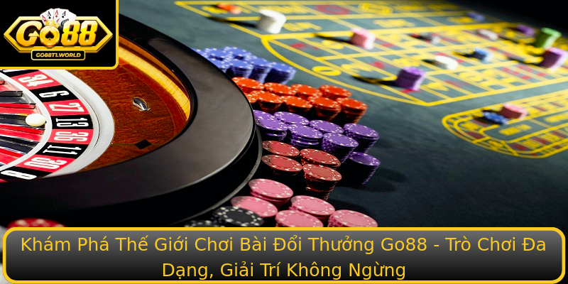 Khám Phá Thế Giới Chơi Bài Đổi Thưởng Go88 - Trò Chơi Đa Dạng, Giải Trí Không Ngừng Khám Phá Thế Giới Chơi Bài Đổi Thưởng Go88 - Trò Chơi Đa Dạng, Giải Trí Không Ngừng