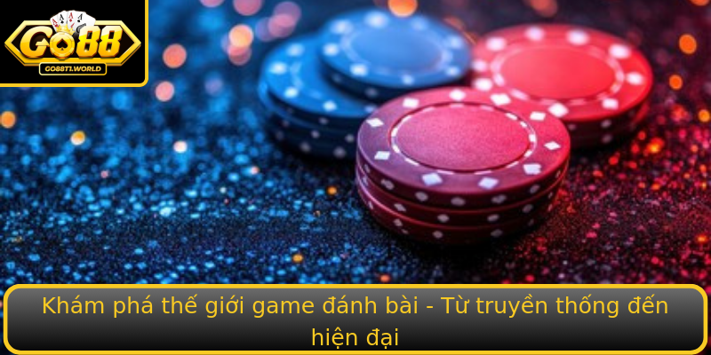 Khám phá thế giới game đánh bài - Từ truyền thống đến hiện đại Khám phá thế giới game đánh bài - Từ truyền thống đến hiện đại