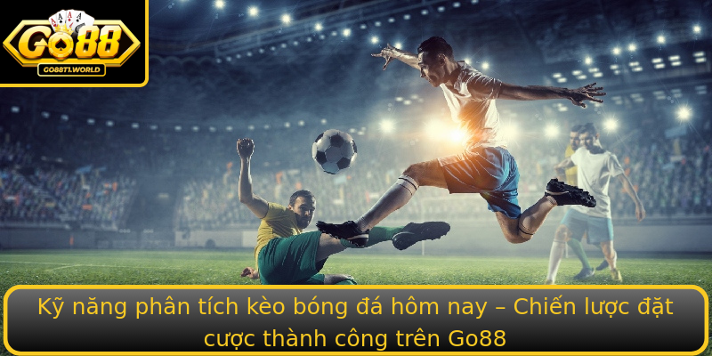 Kỹ năng phân tích kèo bóng đá hôm nay – Chiến lược đặt cược thành công trên Go88 Kỹ năng phân tích kèo bóng đá hôm nay – Chiến lược đặt cược thành công trên Go88