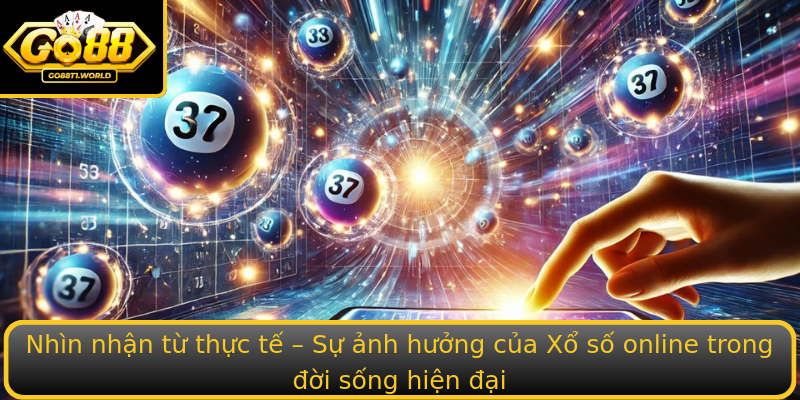 Khám Phá Xổ số online - Trải Nghiệm Đẳng Cấp Cùng Go88 3 Nhin Nhan Tu Thuc Te Su Anh Huong Cua Strongxo So Onlinestrong Trong Oi Song Hien Ai