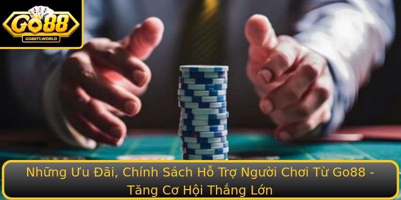 Những Ưu Đãi, Chính Sách Hỗ Trợ Người Chơi Từ Go88 - Tăng Cơ Hội Thắng Lớn Những Ưu Đãi, Chính Sách Hỗ Trợ Người Chơi Từ Go88 - Tăng Cơ Hội Thắng Lớn