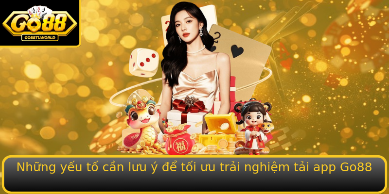 Những yếu tố cần lưu ý để tối ưu trải nghiệm tải app Go88 Những yếu tố cần lưu ý để tối ưu trải nghiệm tải app Go88