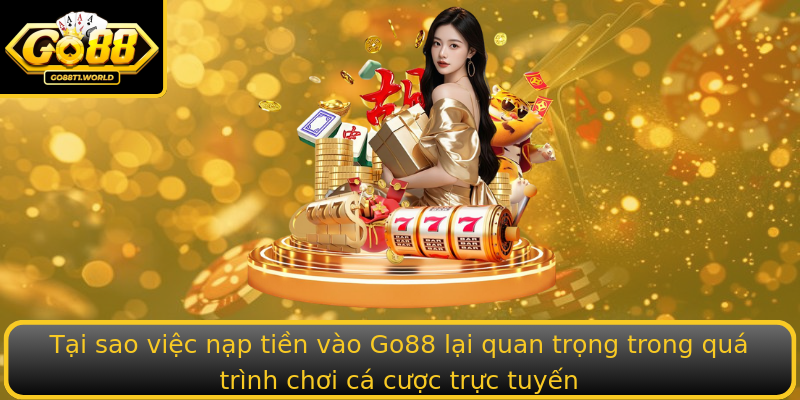 Tại sao việc nạp tiền vào Go88 lại quan trọng trong quá trình chơi cá cược trực tuyến Tại sao việc nạp tiền vào Go88 lại quan trọng trong quá trình chơi cá cược trực tuyến